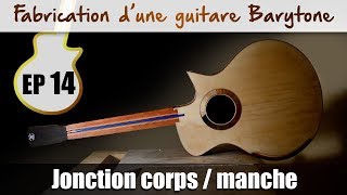 Fabrication guitare barytone  Jonction corps manche en queue daronde  EP 14 [upl. by Aloysius]