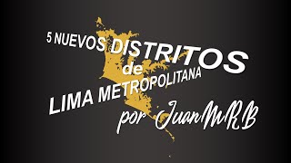 5 nuevos distritos de Lima Metropolitana  JuanMRB [upl. by Dadivitan]