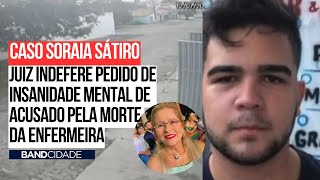 CASO SORAIA SÁTIRO juiz indefere pedido de insanidade mental de acusado pela morte da enfermeira [upl. by Camfort547]