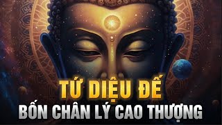 TỨ DIỆU ĐẾ  Bốn Chân Lý Cao Thượng để đạt Niết Bàn của Đạo Phật [upl. by Lewse332]