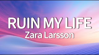 Zara Larsson  Ruin My Life Lyrics [upl. by Aridnere]