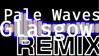 Pale Waves  GlasgowRemix [upl. by Nomzzaj]