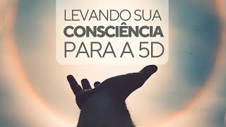 🧠 Levando sua Consciência para a 5D 🧠 [upl. by Pelage]