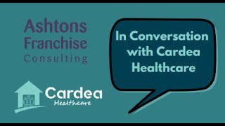 Ashtons Franchise Consulting in Conversation with Cardea Healthcare [upl. by Moureaux28]