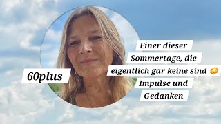 60plus  einer dieser Sommertage die eigentlich gar keine sind 🌞 Impulse und Gedanken [upl. by Richer]