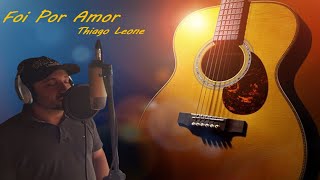 Foi Por Amor  Thiago Leone [upl. by Hemetaf]