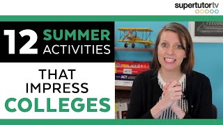 12 Summer Activities that Impress Colleges Overachiever’s Guide to Summer Break [upl. by Aw]