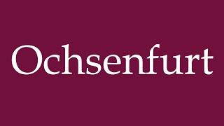 How to Pronounce Ochsenfurt Correctly in German [upl. by Rosdniw992]