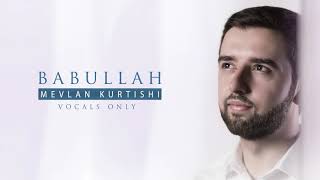 Mevlan Kurtishi  Babullah  مولانا  باب الله Vocals Only  بدون موسيقى [upl. by Eedak]