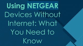 Using NETGEAR Devices Without Internet What You Need to Know [upl. by Retnyw]