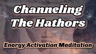 CHANNELING THE HATHORS ✨Energy Activation Meditation ✨ Lightcodes Downloads Clearing Old Paradigm [upl. by Acinomad]