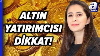 Altın Yatırımcısını Ne Bekliyor Altında Alım Fırsatı Hangi Seviye Şirin Sarı Açıkladı l A Para [upl. by Eirffej]