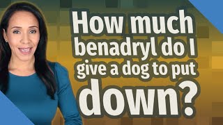 How much benadryl do I give a dog to put down [upl. by Aleece439]