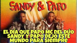 El Día Que Papo MC Del Dúo “Sandy Y Papo” Dejó Este Mundo Para Siempre [upl. by Yelyac]