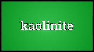 Kaolinite Meaning [upl. by Laehcar859]