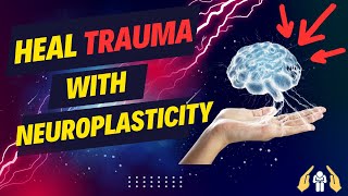 Healing Trauma with the Power of Neuroplasticity [upl. by Phineas]