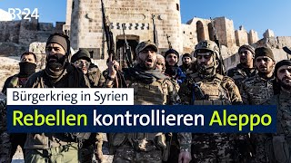 Bürgerkrieg in Syrien Rebellen kontrollieren Aleppo  BR24 [upl. by Amr]