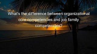 Whats the difference between organizational core competencies and job family competencies [upl. by Aztiray]