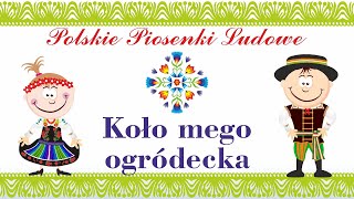 Koło Mego Ogródecka  polskie piosenki ludowe [upl. by Ettenor]