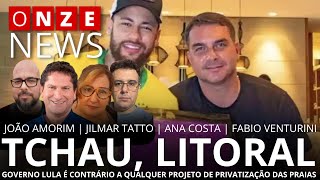 Onze News  Tchau litoral governo Lula é contra qualquer projeto de privatização das praias [upl. by Ahsatniuq]