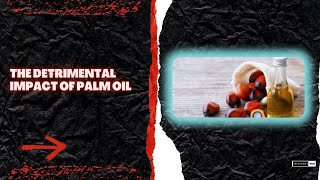 The Detrimental Impact of Palm Oil [upl. by Morly]