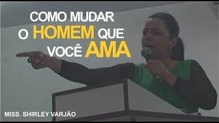 Como mudar o homem que você ama  Miss Shirley Varjão  Vida Sentimental [upl. by Chas]