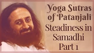 Steadiness in Samadhi 1  Yoga Sutras of Patanjali  Sri Sri Ravi Shankar [upl. by Aidas826]