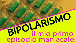 BIPOLARISMO  IL MIO PRIMO EPISODIO MANIACALE  Cause e sviluppi [upl. by Nosiaj766]