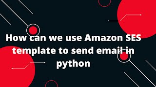 How can we use Amazon SES template to send email in python [upl. by Iarised551]