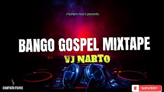 Bango Gospel Mixtape By VJ NARTO 2023 hamsmunga kakabrayo christophermumba manubayaz ricky [upl. by Deeraf]