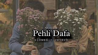 Pehli Dafa  slowed  reverb [upl. by Amapuna]