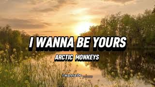 Arctic Monkeys  I Wanna Be YoursLyricsSoSongs [upl. by Anima]