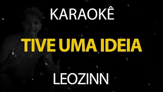 Tive Uma Ideia  LEOZINN Karaokê Version [upl. by Holladay]