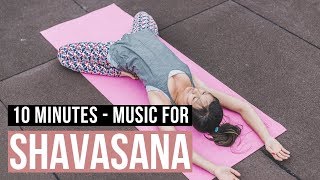 Music for Shavasana 10 min End your Yogaclass with Relaxing Savasana Music [upl. by Monahon]