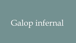 How to Pronounce Galop infernal Infernal gallop Correctly in French [upl. by Aldora739]