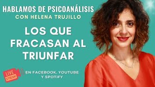 LOS QUE FRACASAN AL TRIUNFAR HABLAMOS DE PSICOANÁLISIS CON HELENA TRUJILLO [upl. by Ainahtan904]