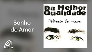 Da Melhor Qualidade  Sonho de Amor  Universo de Prazer [upl. by Enoch]