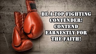 Be A Top Fighting Contender Contend Earnestly For The Faith [upl. by Anitap]