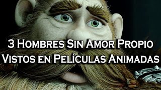 3 Hombres Sin Amor Propio Vistos en Peliculas Animadas [upl. by Aliuqet969]