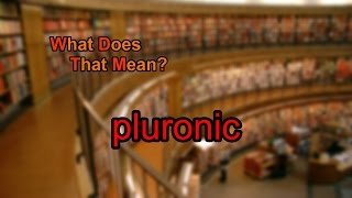 What does pluronic mean [upl. by Vilhelmina]