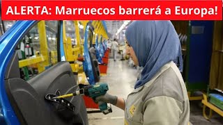 🔴 ALERTA MARRUECOS ARRASARÁ A LOS FABRICANTES EUROPEOS [upl. by Johnsten539]