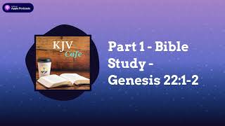 Part 1  Bible Study  Genesis 2212  KJV Cafe [upl. by Yras]