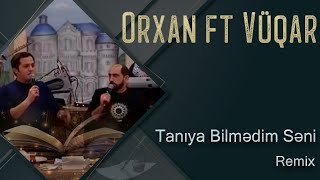 Orxan Lokbatanli amp Vuqar Bileceri  Taniya Bilmedim Seni Remix [upl. by Eciral104]