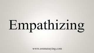 How To Say Empathizing [upl. by Roselia]