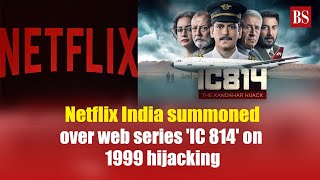 Netflix India summoned over web series IC 814 on 1999 Hijacking  IC814 Kandahar hijack [upl. by Allesig]