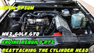 MK2 Golf GTD  Engine Rebuilt PT2  Reattaching the Head [upl. by Hennessy]