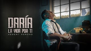 Hebert Vargas  Daría La Vida por Ti Video oficial [upl. by Veats]