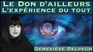 « Le Don d’ailleurs  l’Expérience du Tout » avec Geneviève Delpech [upl. by Jenne]