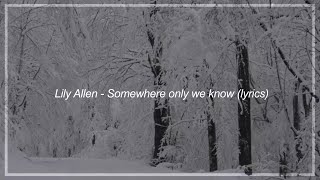 Lily Allen  Somewhere only we know Lyrics [upl. by Valenka256]