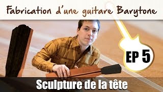 Guitare Barytone  Sculpture de la tête  EP 5 [upl. by Varick]